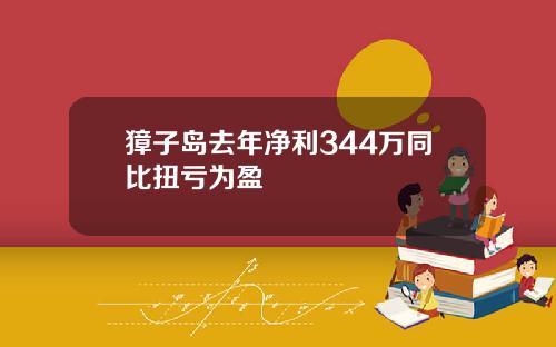 獐子岛去年净利344万同比扭亏为盈