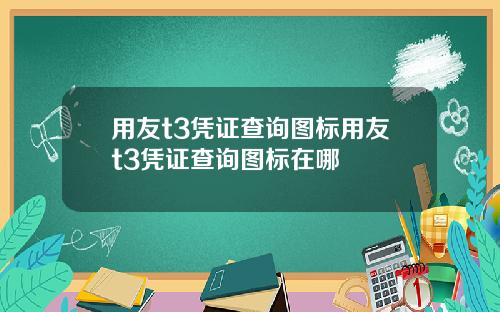 用友t3凭证查询图标用友t3凭证查询图标在哪