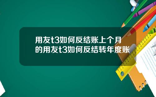 用友t3如何反结账上个月的用友t3如何反结转年度账