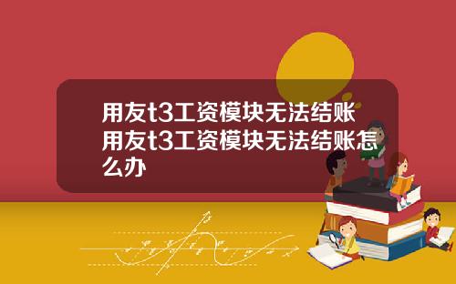 用友t3工资模块无法结账用友t3工资模块无法结账怎么办