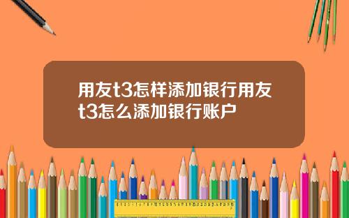 用友t3怎样添加银行用友t3怎么添加银行账户