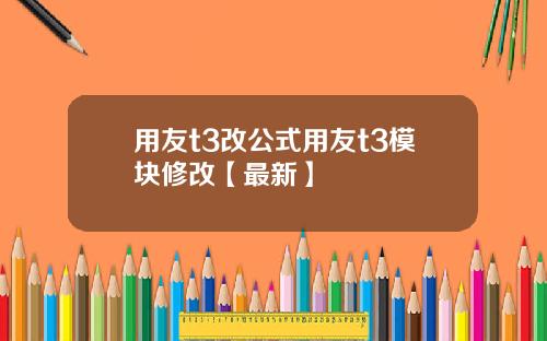 用友t3改公式用友t3模块修改【最新】