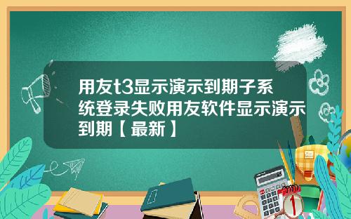 用友t3显示演示到期子系统登录失败用友软件显示演示到期【最新】