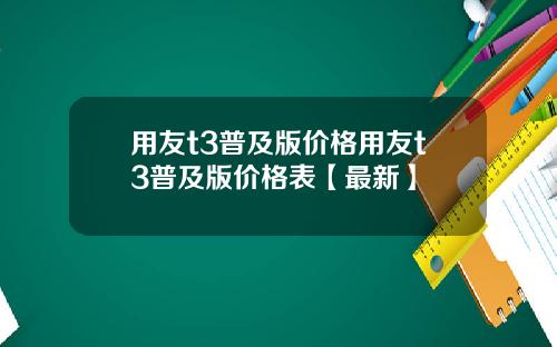 用友t3普及版价格用友t3普及版价格表【最新】