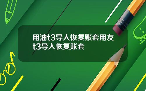 用油t3导入恢复账套用友t3导入恢复账套