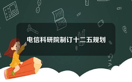 电信科研院制订十二五规划