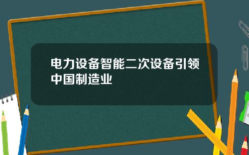 电力设备智能二次设备引领中国制造业