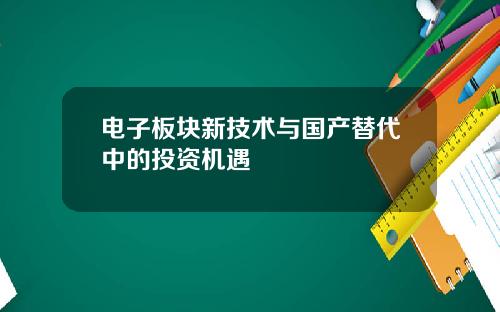 电子板块新技术与国产替代中的投资机遇