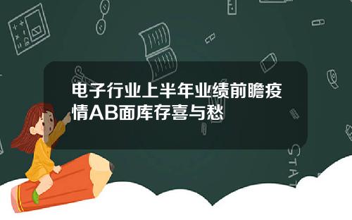 电子行业上半年业绩前瞻疫情AB面库存喜与愁