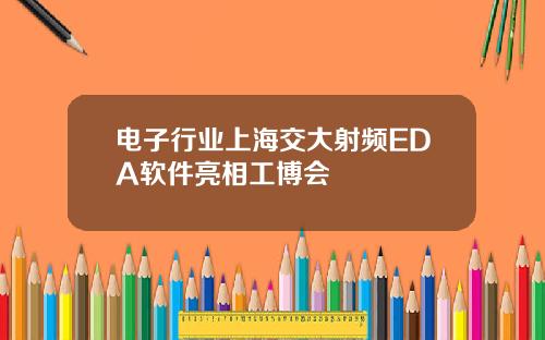 电子行业上海交大射频EDA软件亮相工博会