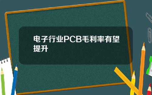 电子行业PCB毛利率有望提升