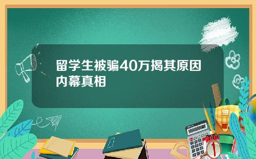 留学生被骗40万揭其原因内幕真相