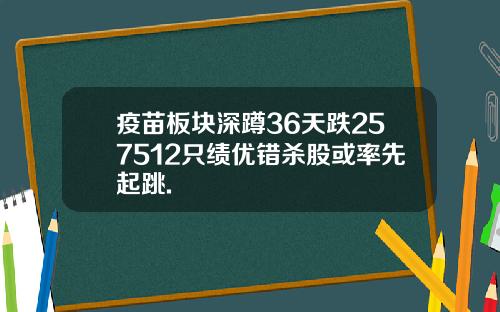 疫苗板块深蹲36天跌257512只绩优错杀股或率先起跳.