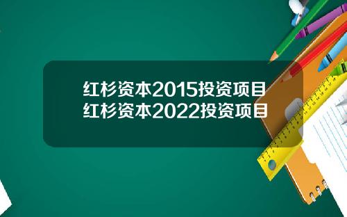 红杉资本2015投资项目红杉资本2022投资项目