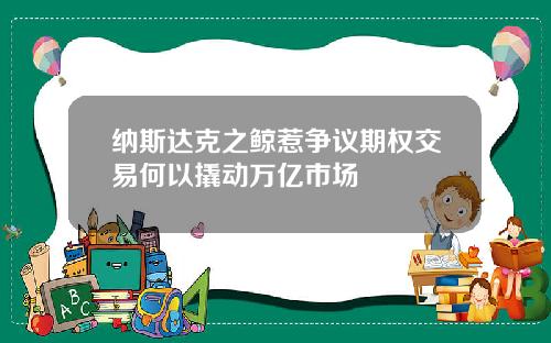 纳斯达克之鲸惹争议期权交易何以撬动万亿市场