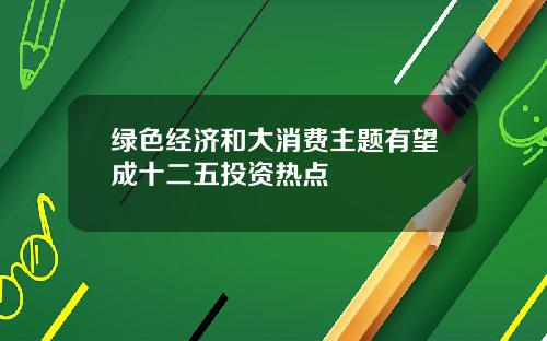 绿色经济和大消费主题有望成十二五投资热点