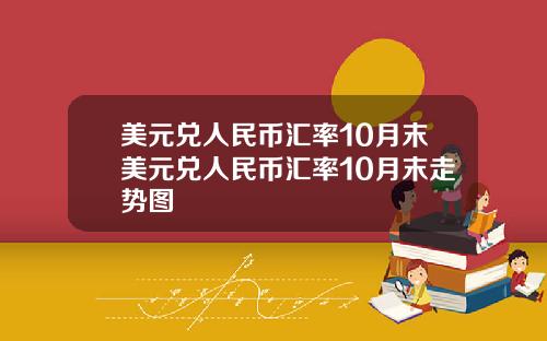 美元兑人民币汇率10月末美元兑人民币汇率10月末走势图