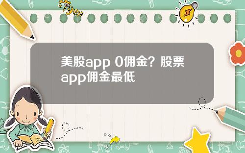 美股app 0佣金？股票app佣金最低