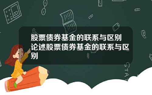 股票债券基金的联系与区别论述股票债券基金的联系与区别