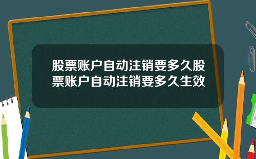 股票账户自动注销要多久股票账户自动注销要多久生效