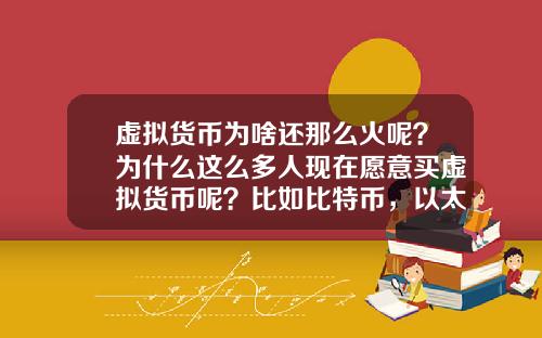 虚拟货币为啥还那么火呢？为什么这么多人现在愿意买虚拟货币呢？比如比特币，以太坊？