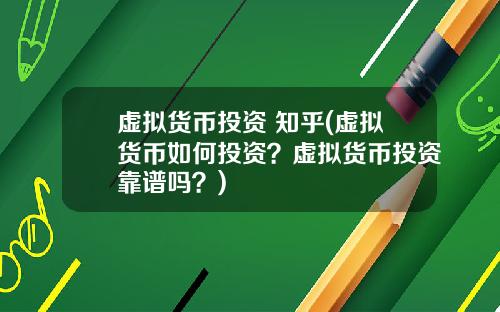 虚拟货币投资 知乎(虚拟货币如何投资？虚拟货币投资靠谱吗？)