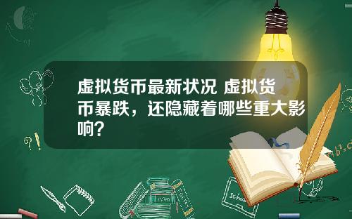 虚拟货币最新状况 虚拟货币暴跌，还隐藏着哪些重大影响？