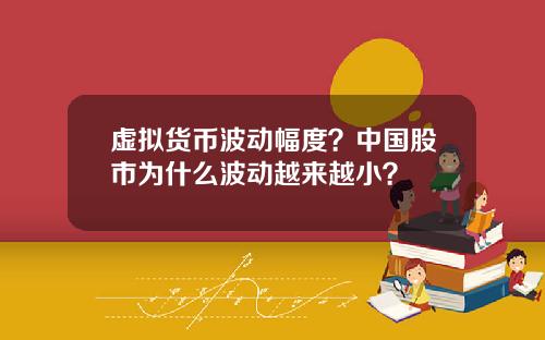 虚拟货币波动幅度？中国股市为什么波动越来越小？