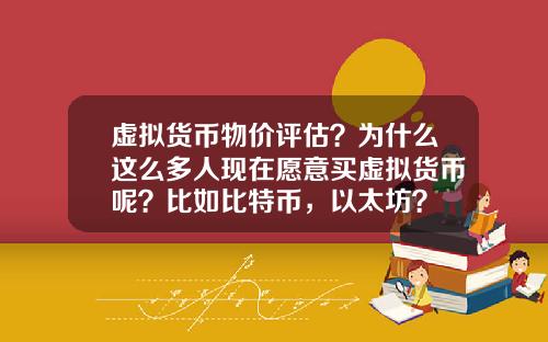 虚拟货币物价评估？为什么这么多人现在愿意买虚拟货币呢？比如比特币，以太坊？