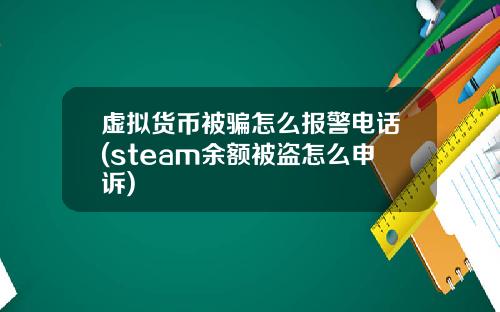 虚拟货币被骗怎么报警电话(steam余额被盗怎么申诉)