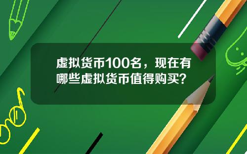 虚拟货币100名，现在有哪些虚拟货币值得购买？