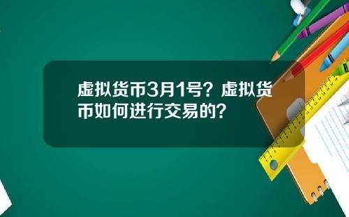 虚拟货币3月1号？虚拟货币如何进行交易的？