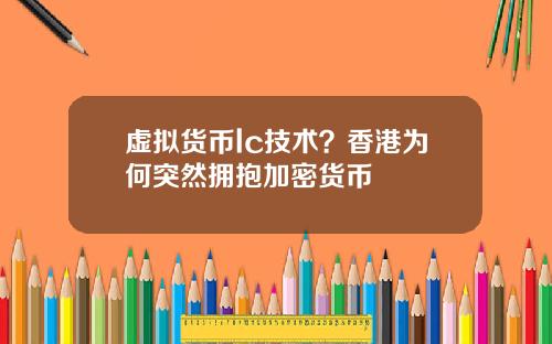 虚拟货币lc技术？香港为何突然拥抱加密货币