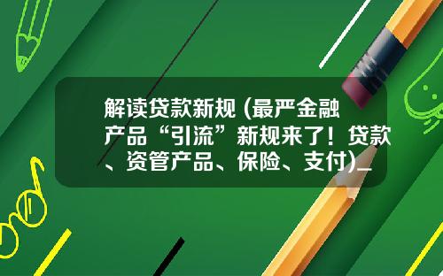 解读贷款新规 (最严金融产品“引流”新规来了！贷款、资管产品、保险、支付)_1