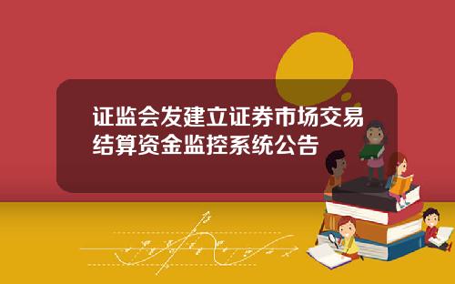 证监会发建立证券市场交易结算资金监控系统公告