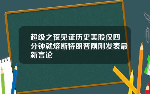 超级之夜见证历史美股仅四分钟就熔断特朗普刚刚发表最新言论