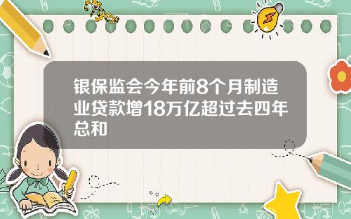 银保监会今年前8个月制造业贷款增18万亿超过去四年总和