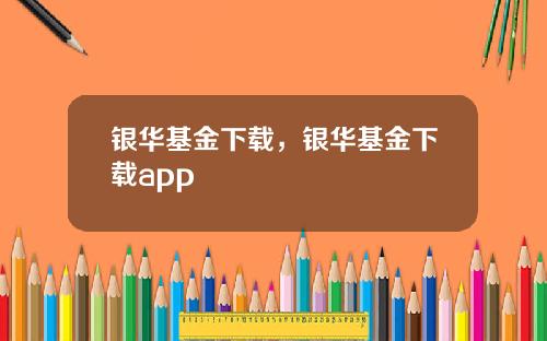 银华基金下载，银华基金下载app