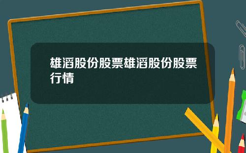 雄滔股份股票雄滔股份股票行情