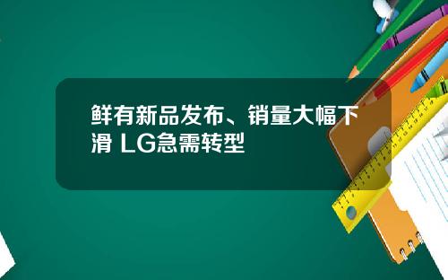 鲜有新品发布、销量大幅下滑 LG急需转型