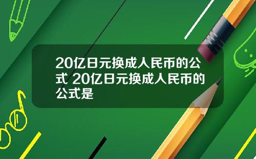 20亿日元换成人民币的公式 20亿日元换成人民币的公式是