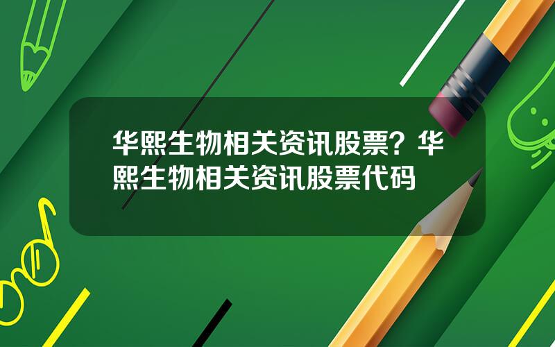 华熙生物相关资讯股票？华熙生物相关资讯股票代码