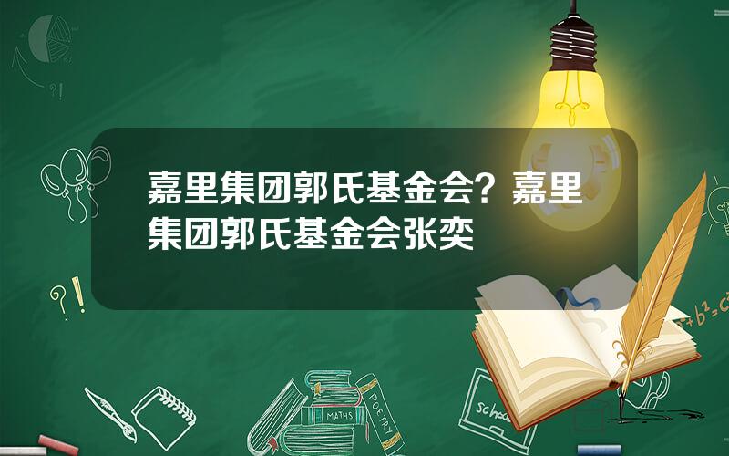 嘉里集团郭氏基金会？嘉里集团郭氏基金会张奕