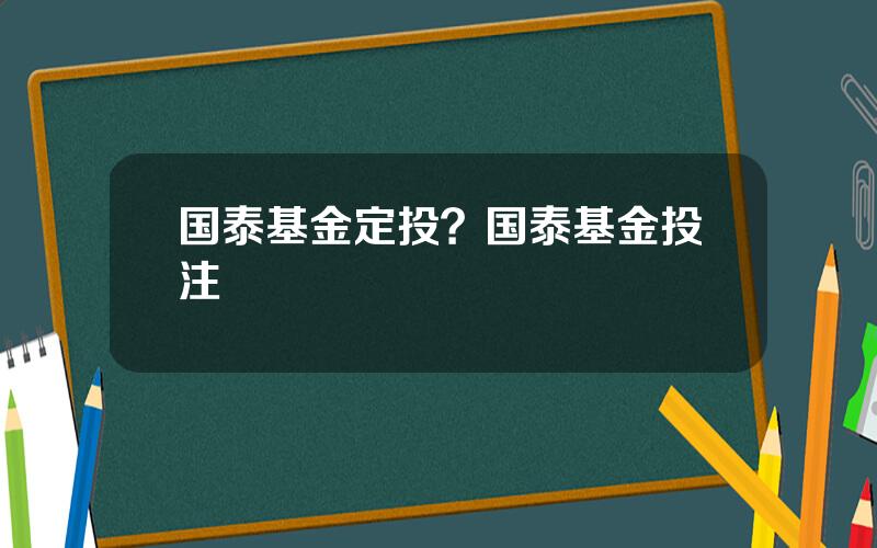 国泰基金定投？国泰基金投注