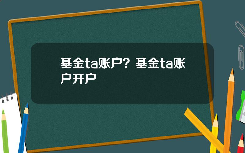 基金ta账户？基金ta账户开户