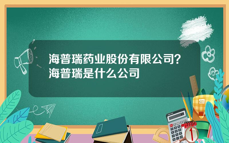 海普瑞药业股份有限公司？海普瑞是什么公司