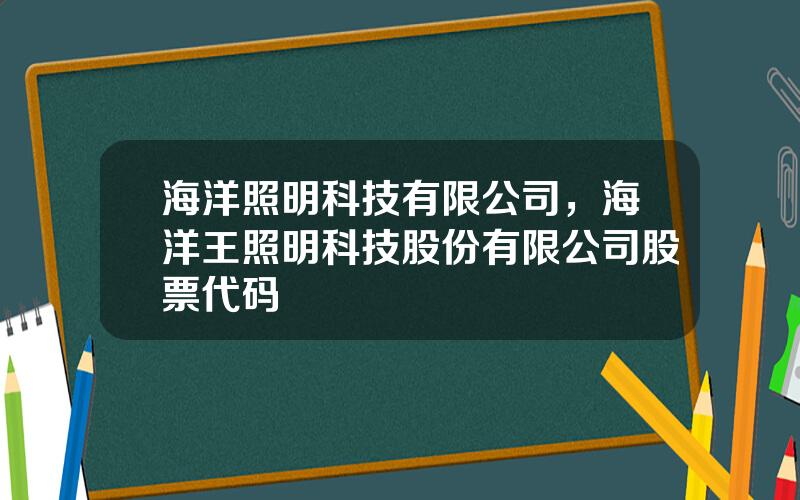 海洋照明科技有限公司，海洋王照明科技股份有限公司股票代码