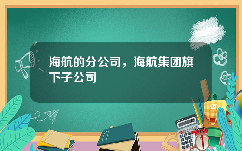 海航的分公司，海航集团旗下子公司