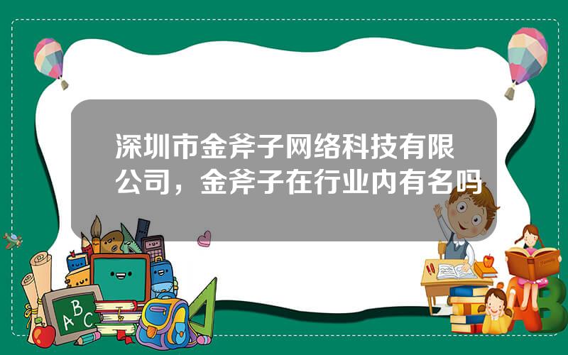 深圳市金斧子网络科技有限公司，金斧子在行业内有名吗