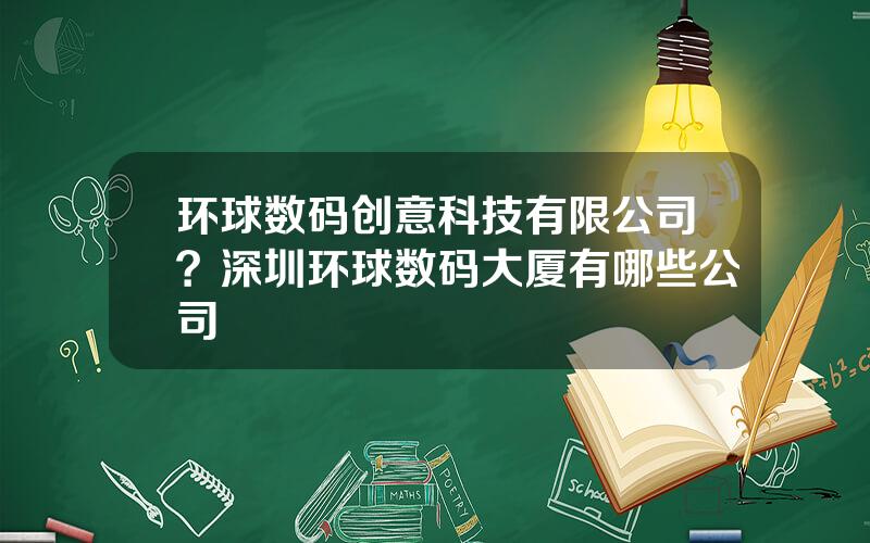 环球数码创意科技有限公司？深圳环球数码大厦有哪些公司